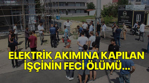 Elektrik akımına kapılan işçinin feci ölümü...